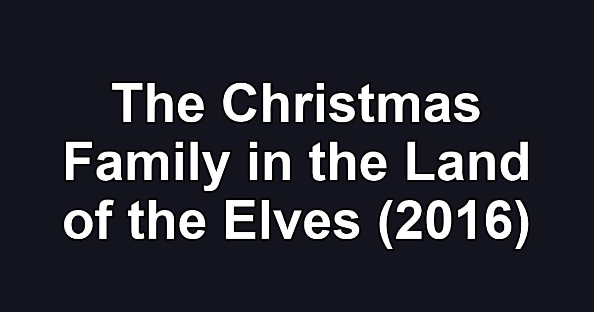 The Christmas Family in the Land of the Elves (2016)