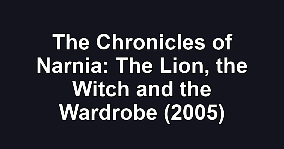 The Chronicles of Narnia: The Lion, the Witch and the Wardrobe (2005)
