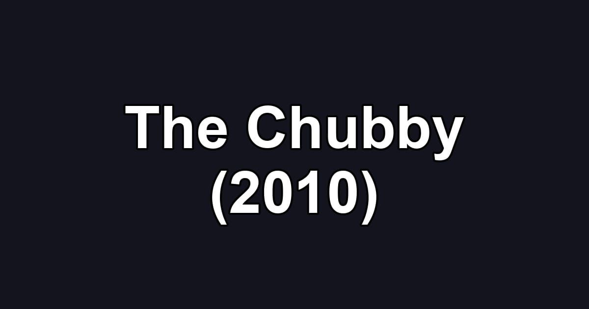 The Chubby (2010)