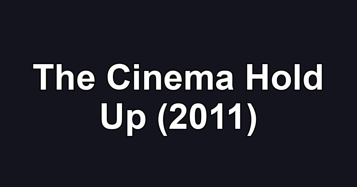 The Cinema Hold Up (2011)