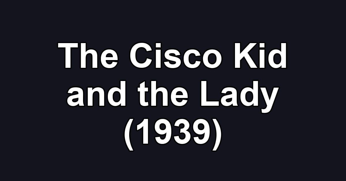 The Cisco Kid and the Lady (1939)