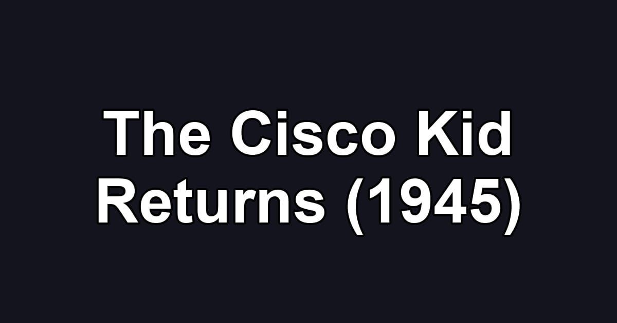 The Cisco Kid Returns (1945)