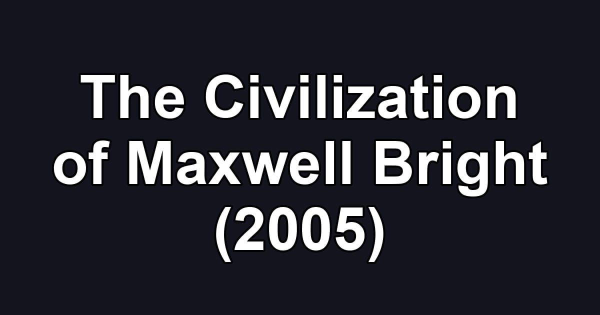 The Civilization of Maxwell Bright (2005)