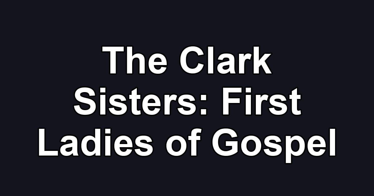 The Clark Sisters: First Ladies of Gospel