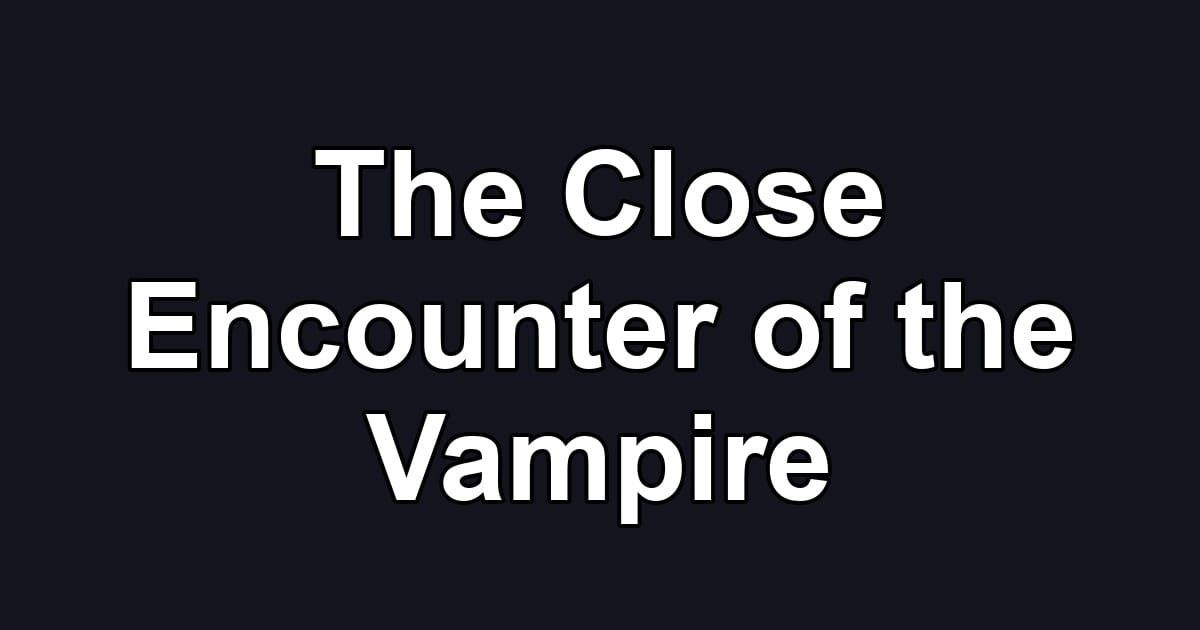 The Close Encounter of the Vampire