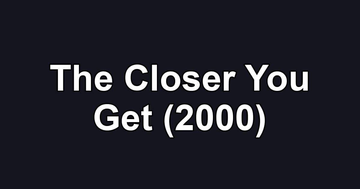 The Closer You Get (2000)