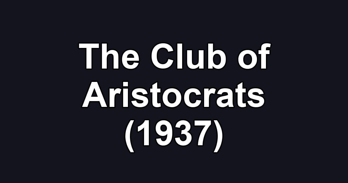 The Club of Aristocrats (1937)