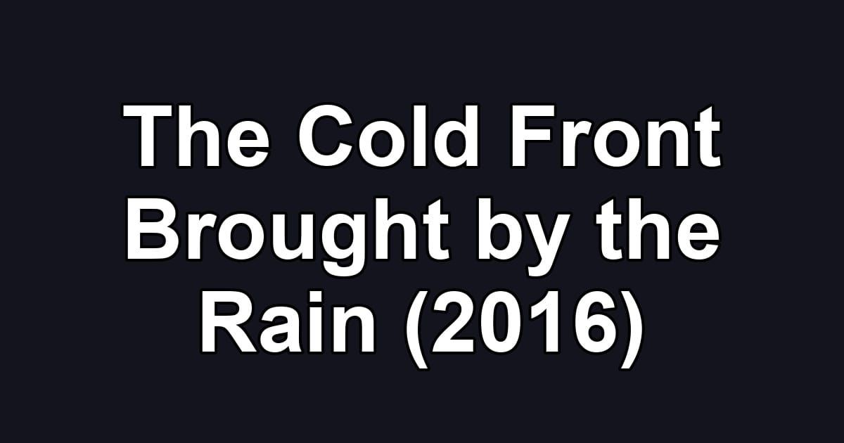 The Cold Front Brought by the Rain (2016)