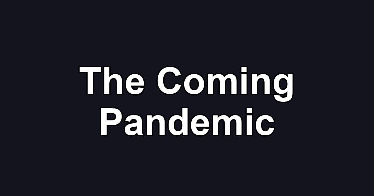 The Coming Pandemic