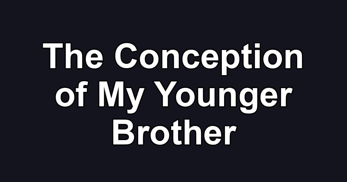 The Conception of My Younger Brother