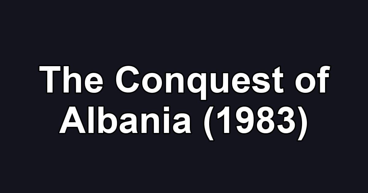 The Conquest of Albania (1983)