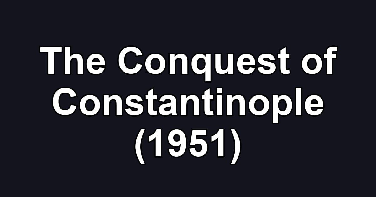 The Conquest of Constantinople (1951)