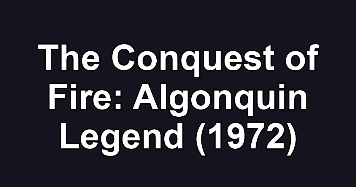 The Conquest of Fire: Algonquin Legend (1972)