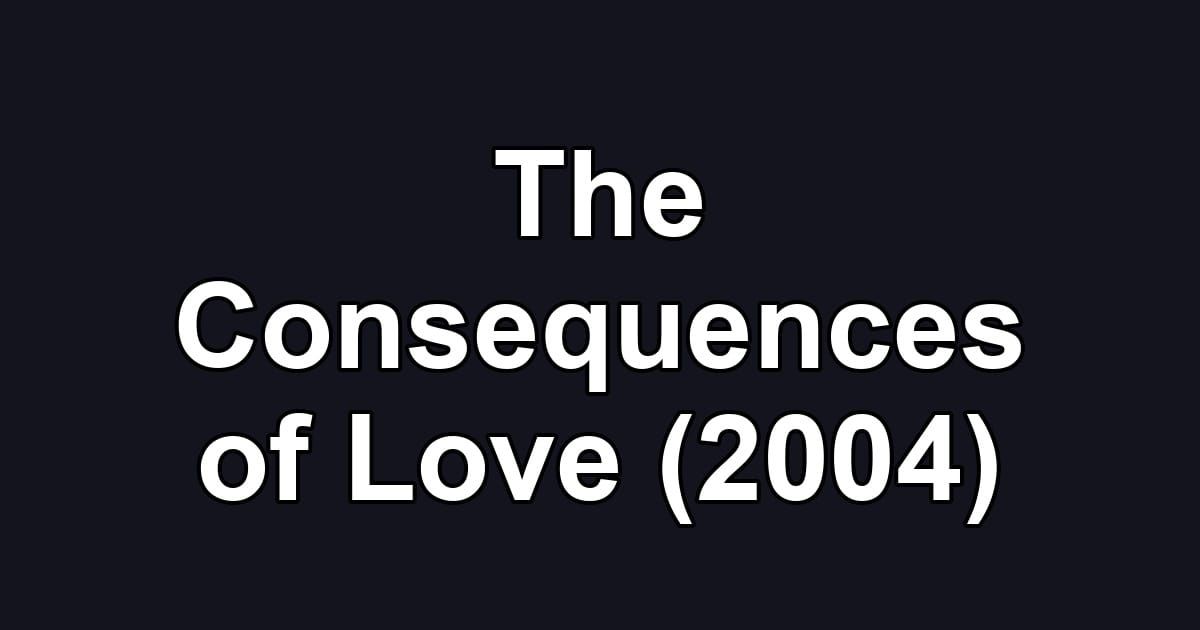 The Consequences of Love (2004)