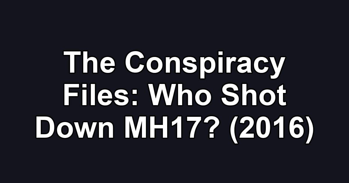 The Conspiracy Files: Who Shot Down MH17? (2016)
