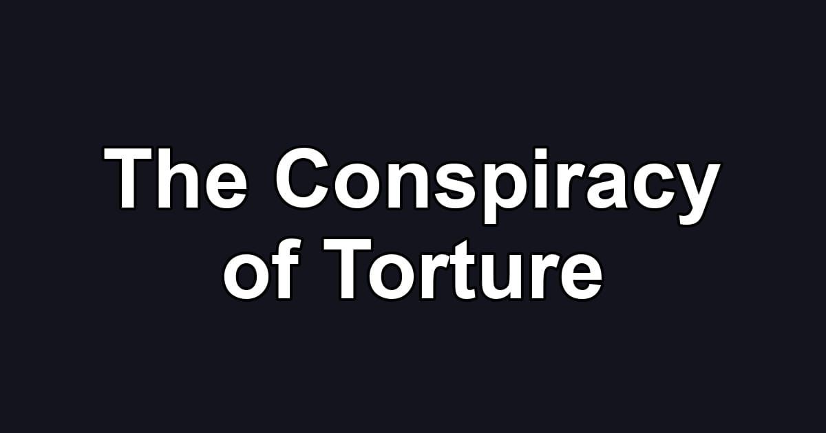 The Conspiracy of Torture