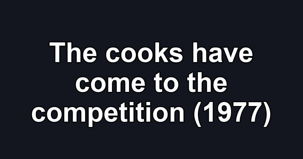 The cooks have come to the competition (1977)