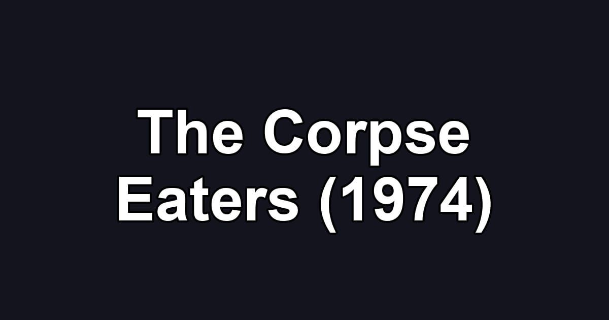 The Corpse Eaters (1974)