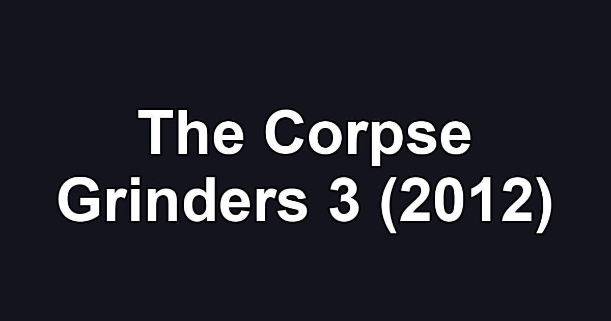 The Corpse Grinders 3 (2012)