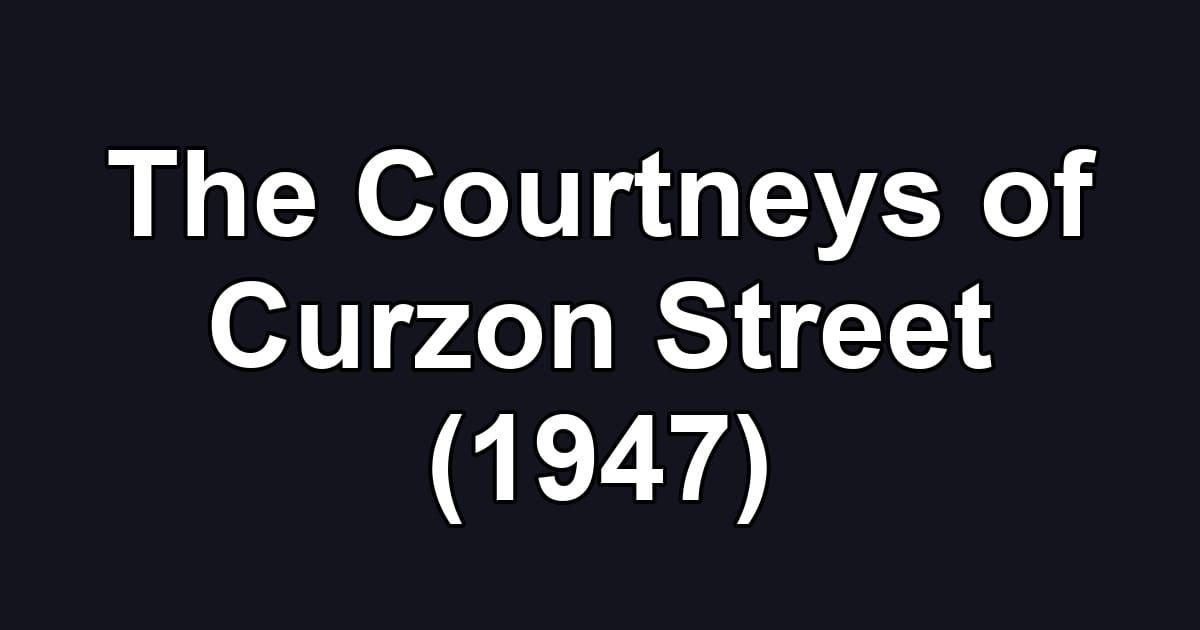 The Courtneys of Curzon Street (1947)