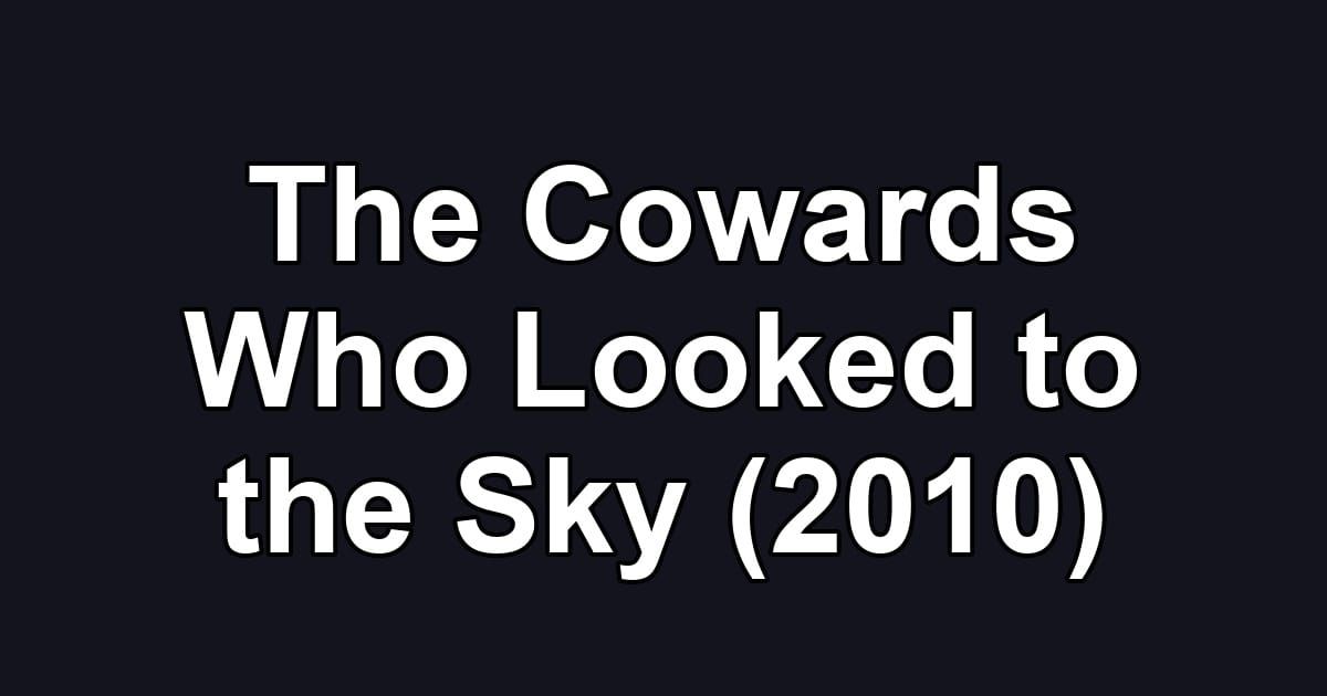 The Cowards Who Looked to the Sky (2010)
