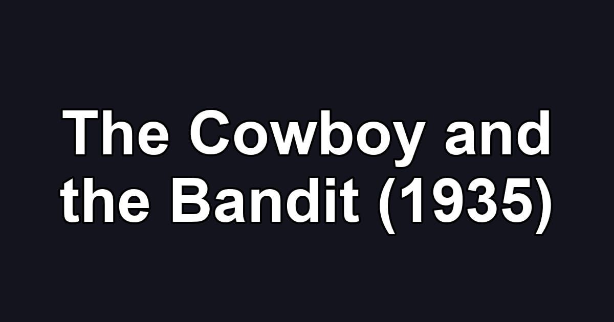 The Cowboy and the Bandit (1935)
