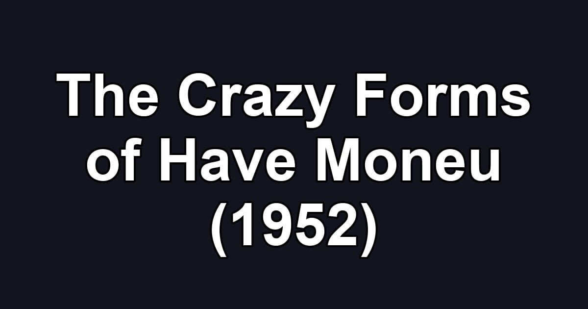 The Crazy Forms of Have Moneu (1952)