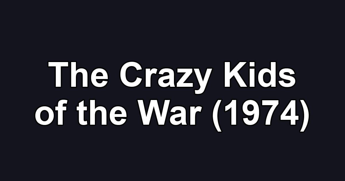 The Crazy Kids of the War (1974)