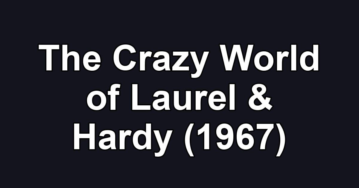 The Crazy World of Laurel & Hardy (1967)