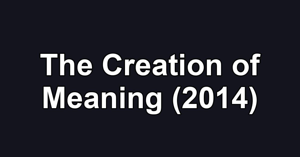 The Creation of Meaning (2014)