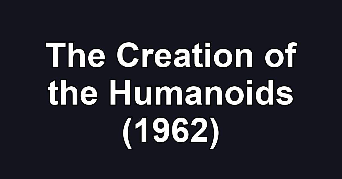 The Creation of the Humanoids (1962)
