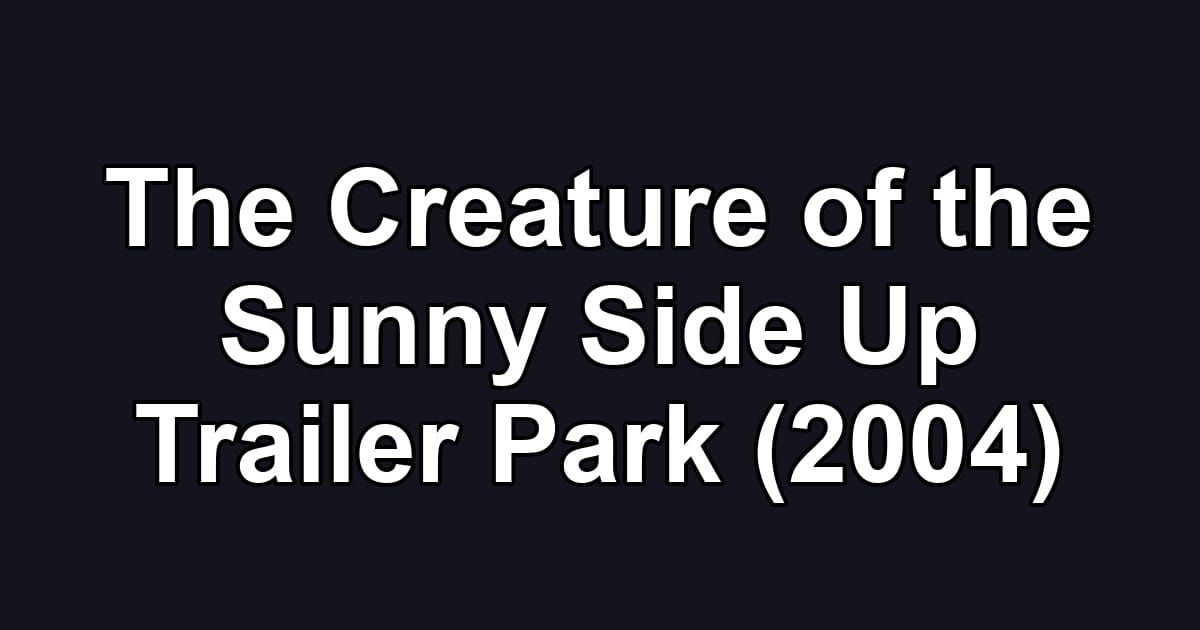 The Creature of the Sunny Side Up Trailer Park (2004)
