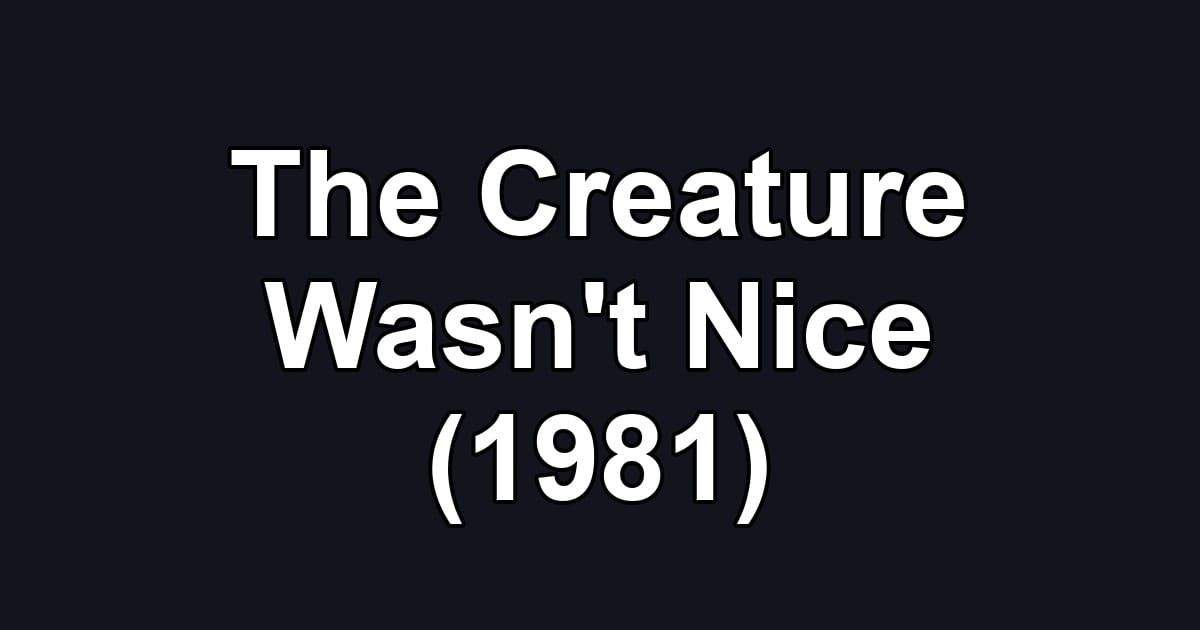 The Creature Wasn't Nice (1981)