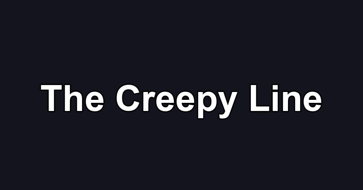The Creepy Line