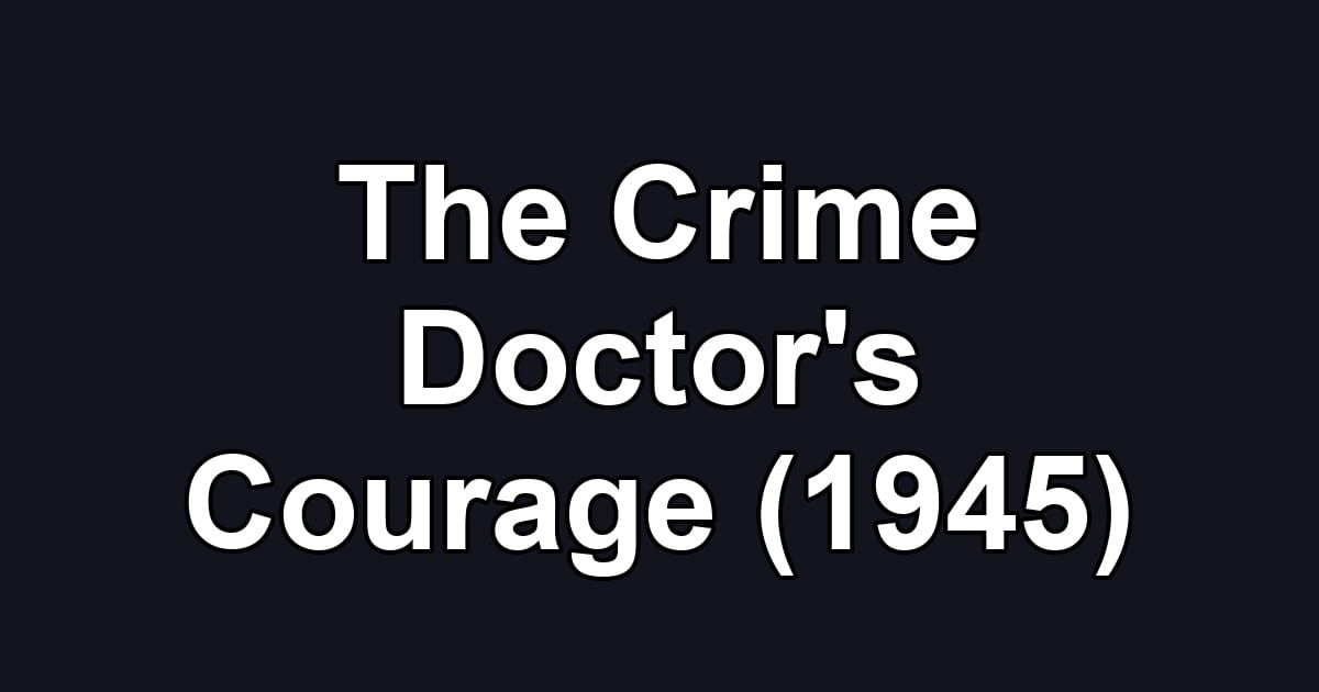 The Crime Doctor's Courage (1945)
