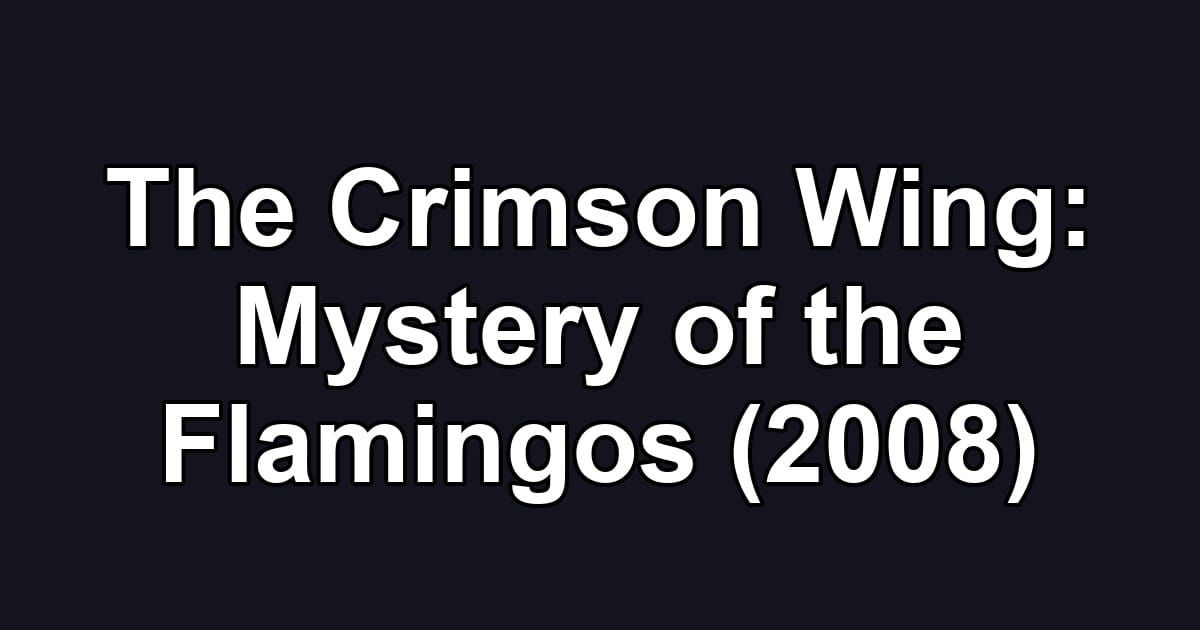 The Crimson Wing: Mystery of the Flamingos (2008)