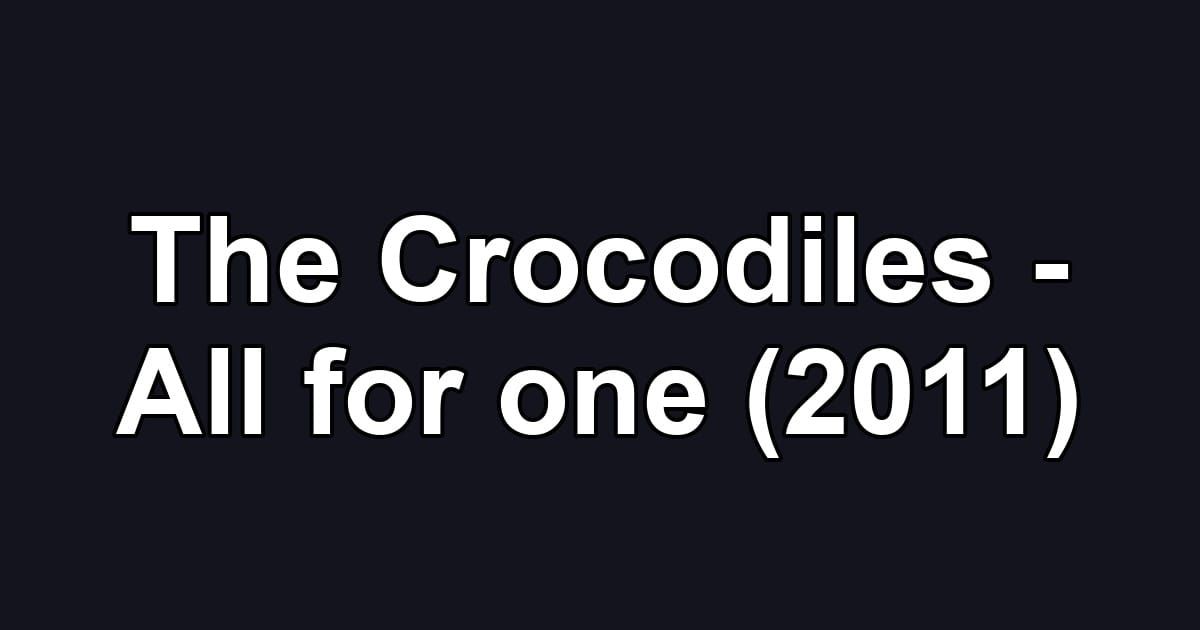 The Crocodiles - All for one (2011)