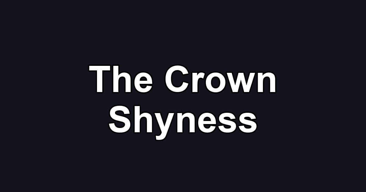 The Crown Shyness