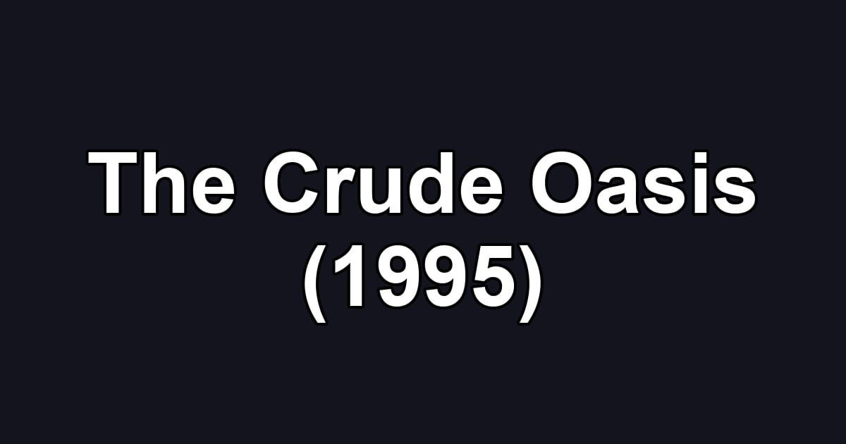 The Crude Oasis (1995)