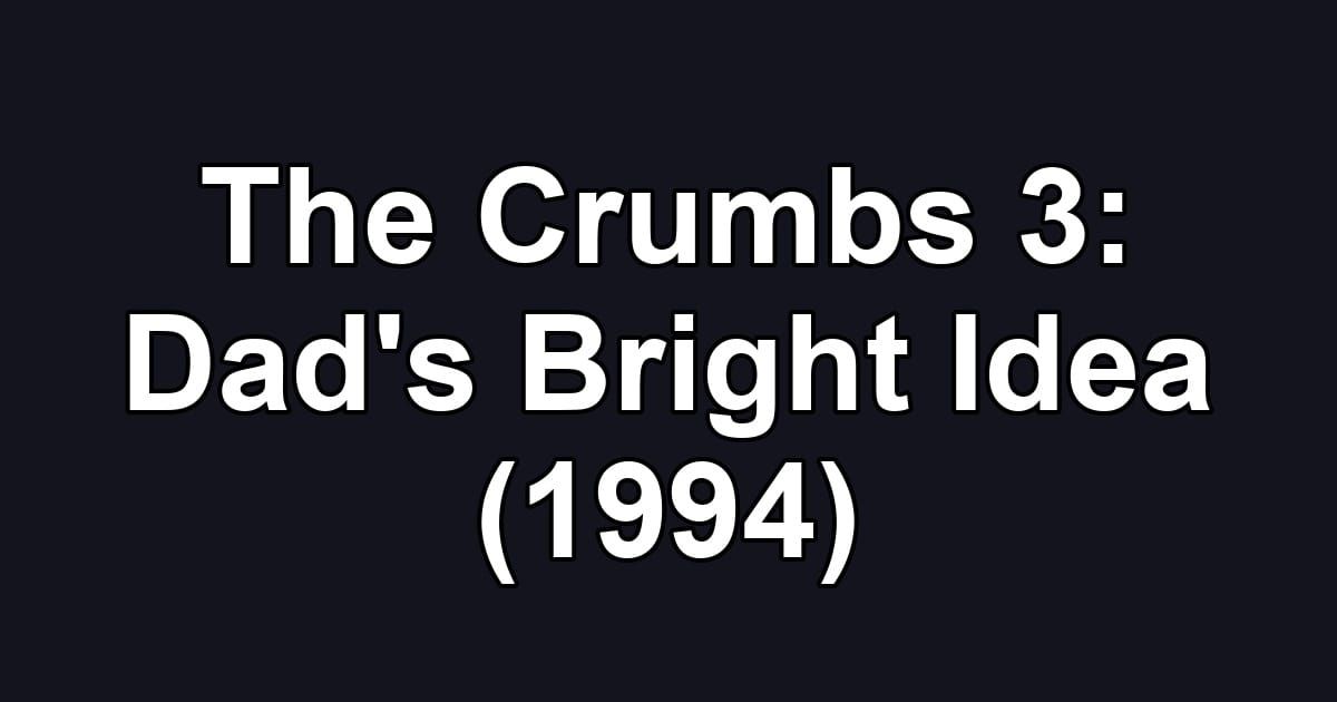 The Crumbs 3: Dad's Bright Idea (1994)