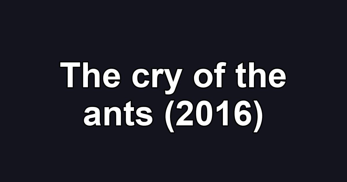 The cry of the ants (2016)