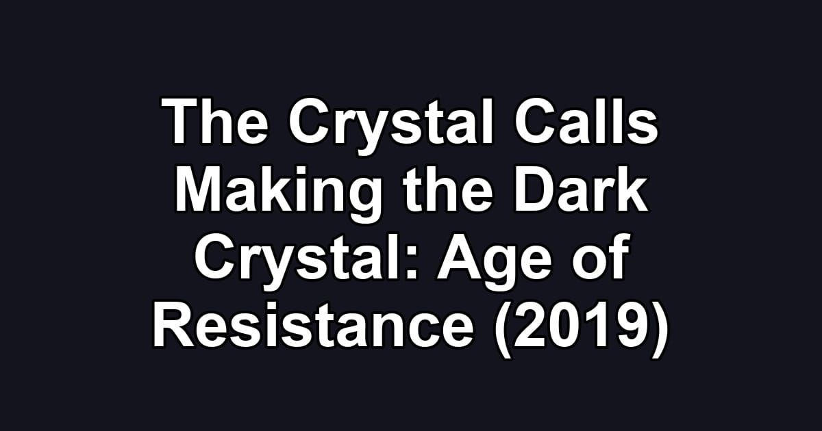 The Crystal Calls Making the Dark Crystal: Age of Resistance (2019)