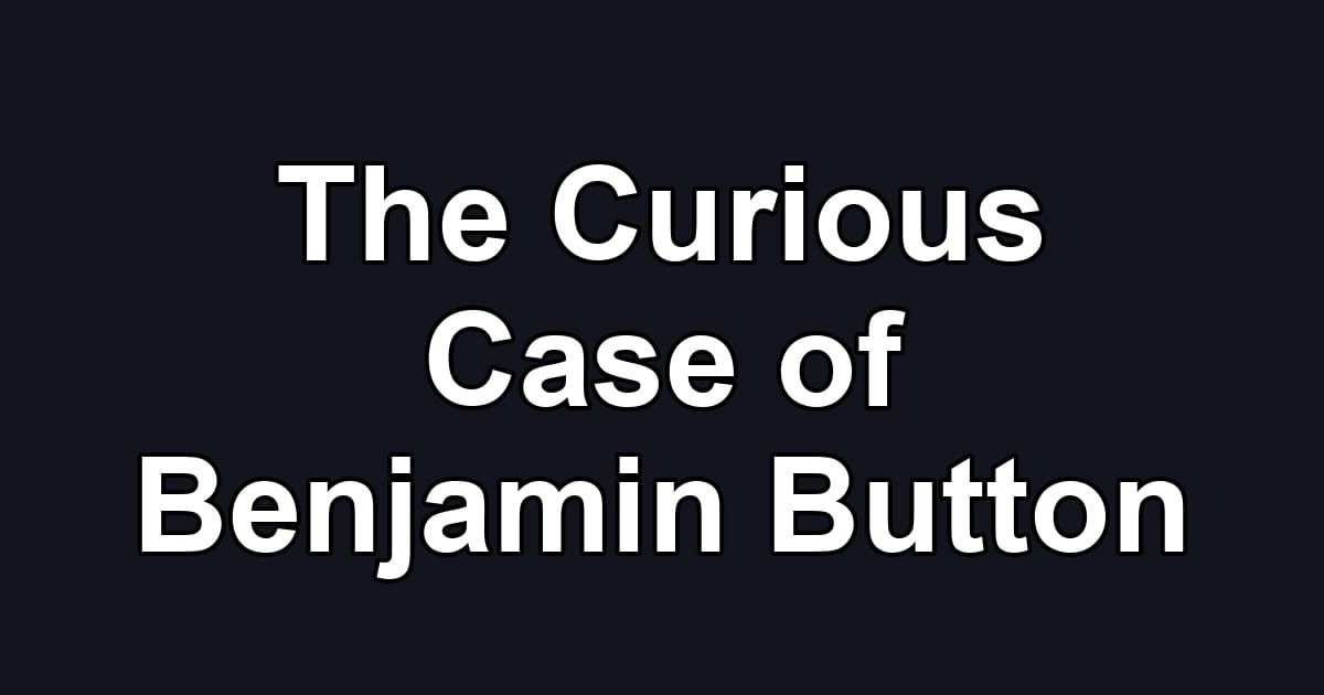 The Curious Case of Benjamin Button