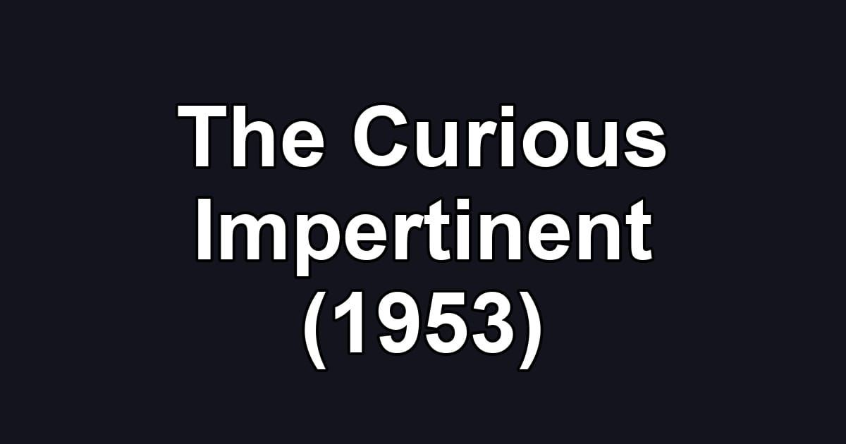 The Curious Impertinent (1953)