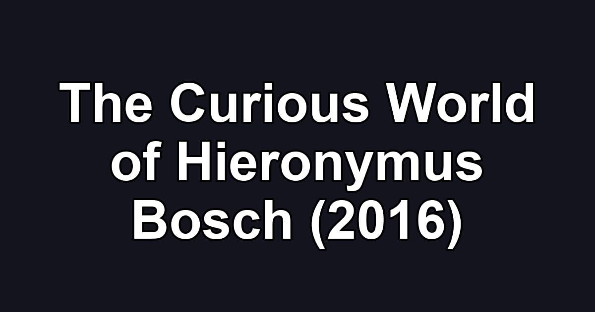 The Curious World of Hieronymus Bosch (2016)