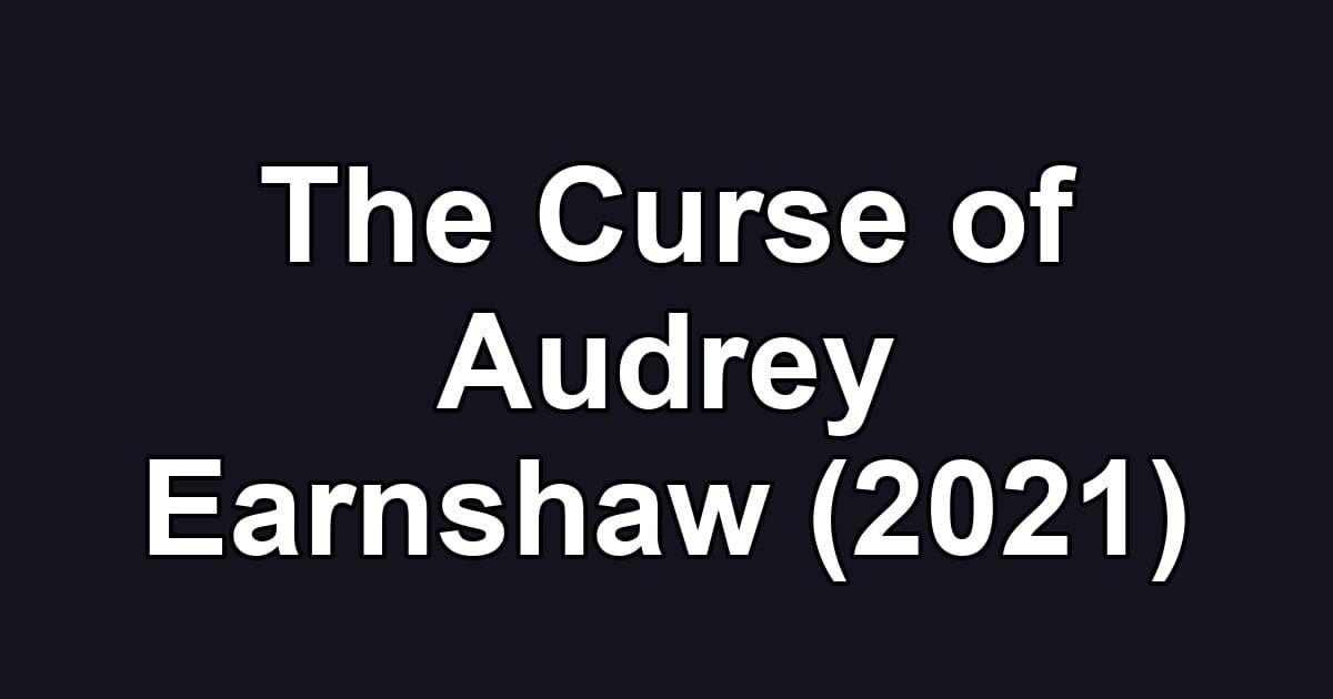 The Curse of Audrey Earnshaw (2021)
