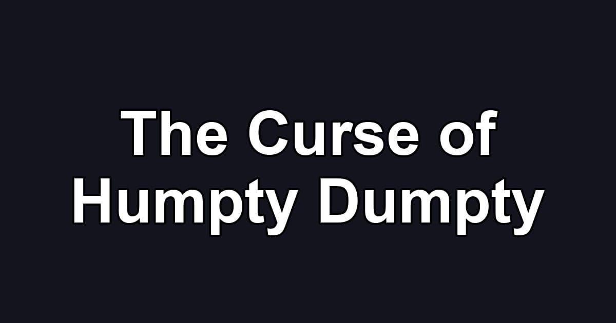 The Curse of Humpty Dumpty