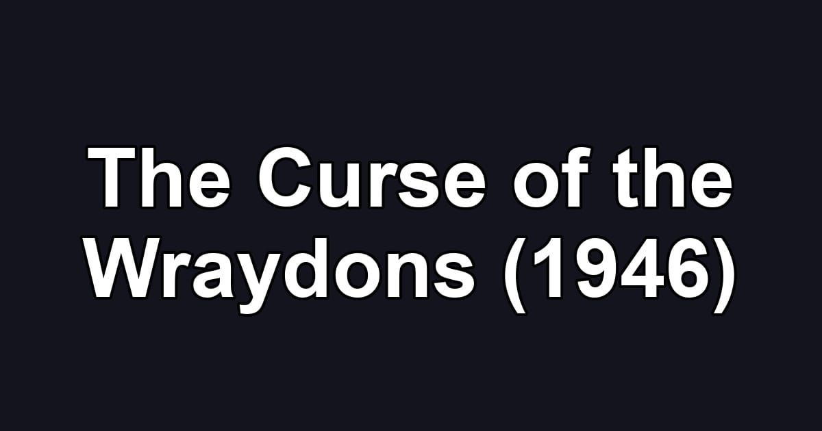 The Curse of the Wraydons (1946)