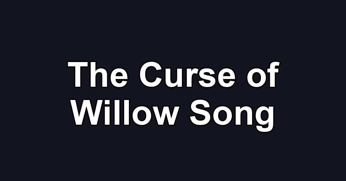 The Curse of Willow Song