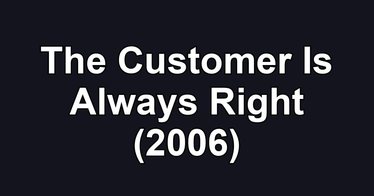 The Customer Is Always Right (2006)